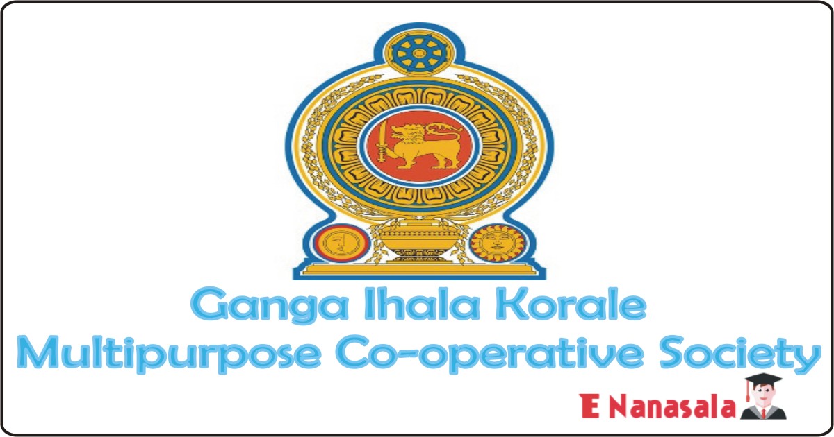 Government Job Vacancies in Ganga Ihala Korale Multipurpose Co-operative Society Job Vacancies, General Manager, Internal Auditor, Secretary